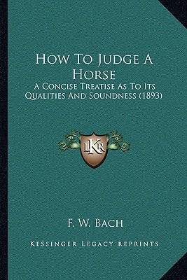 How To Judge A Horse: A Concise Treatise As To Its Qualities And Soundness (1893)