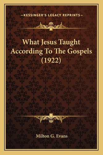 What Jesus Taught According To The Gospels (1922)