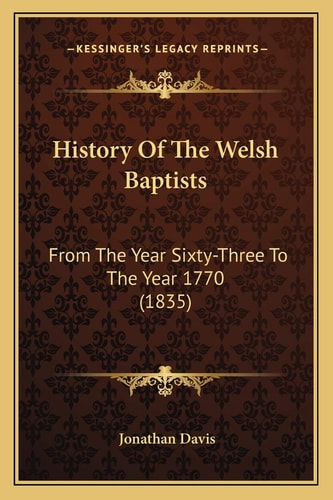 History Of The Welsh Baptists: From The Year Sixty-Three To The Year 1770 (1835)