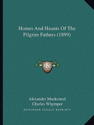 Homes And Haunts Of The Pilgrim Fathers (1899)