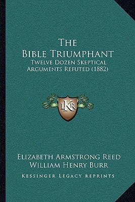 The Bible Triumphant: Twelve Dozen Skeptical Arguments Refuted (1882)