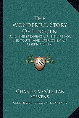The Wonderful Story Of Lincoln: And The Meaning Of His Life For The Youth And Patriotism Of America (1917)