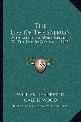 The Life Of The Salmon: With Reference More Especially To The Fish In Scotland (1907)