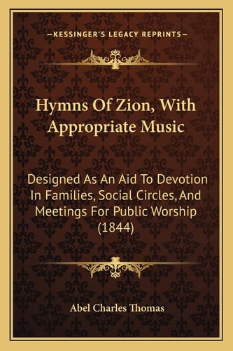 Hymns Of Zion, With Appropriate Music: Designed As An Aid To Devotion In Families, Social Circles, And Meetings For Public Worship (1844)