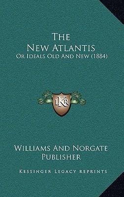 The New Atlantis: Or Ideals Old And New (1884)