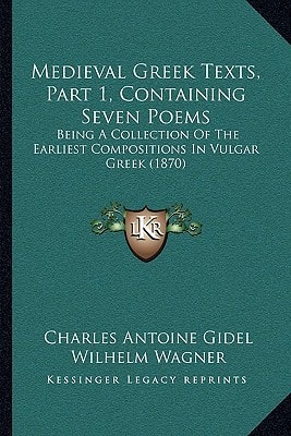 Medieval Greek Texts, Part 1, Containing Seven Poems: Being A Collection Of The Earliest Compositions In Vulgar Greek (1870)