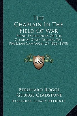 The Chaplain In The Field Of War: Being Experiences Of The Clerical Staff During The Prussian Campaign Of 1866 (1870)