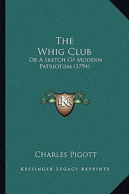 The Whig Club: Or A Sketch Of Modern Patriotism (1794)