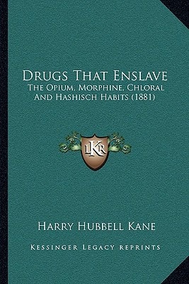 Drugs That Enslave: The Opium, Morphine, Chloral And Hashisch Habits (1881)
