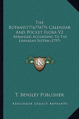 The Botanist’s Calendar And Pocket Flora V2: Arranged According To The Linnaean System (1797)