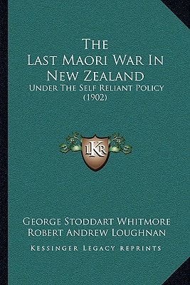 The Last Maori War In New Zealand: Under The Self Reliant Policy (1902)