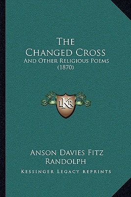 The Changed Cross: And Other Religious Poems (1870)