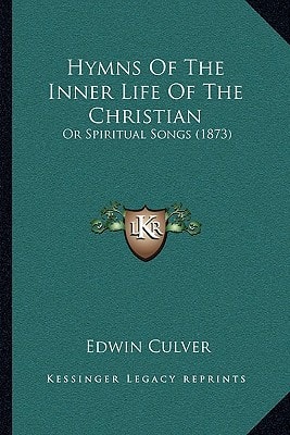Hymns Of The Inner Life Of The Christian: Or Spiritual Songs (1873)