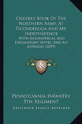 Orderly Book Of The Northern Army, At Ticonderoga And Mt. Independence: With Biographical And Explanatory Notes, And An Appendix (1859)