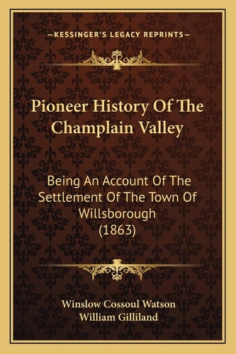 Pioneer History Of The Champlain Valley: Being An Account Of The Settlement Of The Town Of Willsborough (1863)