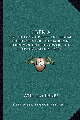 Liberia: Or The Early History And Signal Preservation Of The American Colony Of Free Negros On The Coast Of Africa (1833)