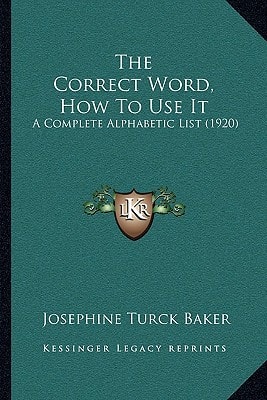 The Correct Word, How To Use It: A Complete Alphabetic List (1920)