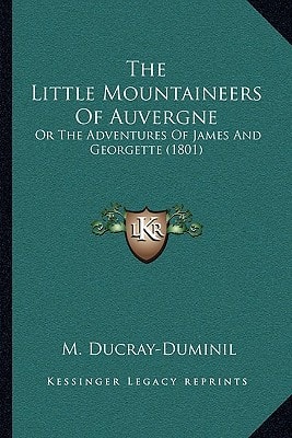 The Little Mountaineers Of Auvergne: Or The Adventures Of James And Georgette (1801)