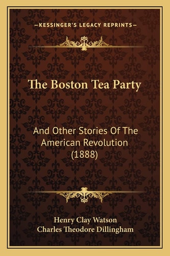 The Boston Tea Party: And Other Stories Of The American Revolution (1888)