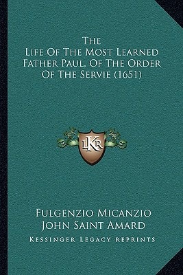 The Life Of The Most Learned Father Paul, Of The Order Of The Servie (1651)