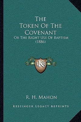The Token Of The Covenant: Or The Right Use Of Baptism (1886)