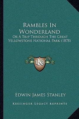 Rambles In Wonderland: Or A Trip Through The Great Yellowstone National Park (1878)