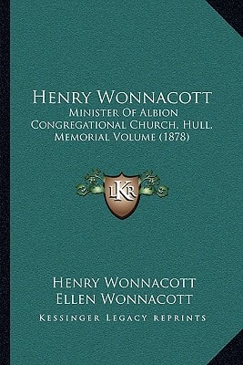 Henry Wonnacott: Minister Of Albion Congregational Church, Hull, Memorial Volume (1878)