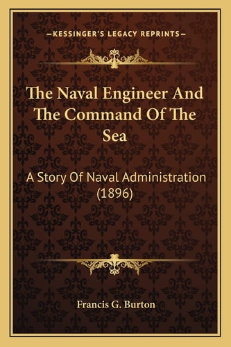 The Naval Engineer And The Command Of The Sea: A Story Of Naval Administration (1896)