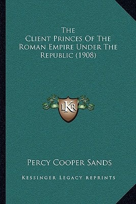 The Client Princes Of The Roman Empire Under The Republic (1908)