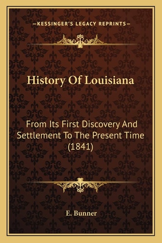 History Of Louisiana: From Its First Discovery And Settlement To The Present Time (1841)