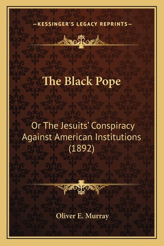 The Black Pope: Or The Jesuits’ Conspiracy Against American Institutions (1892)