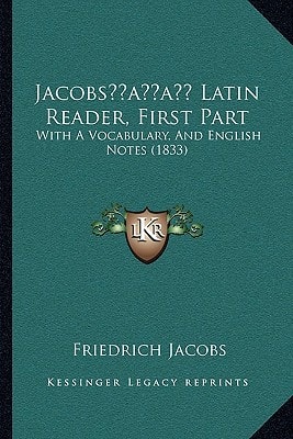 Jacobs’ Latin Reader, First Part: With A Vocabulary, And English Notes (1833)
