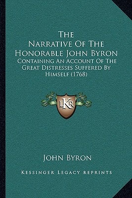 The Narrative Of The Honorable John Byron: Containing An Account Of The Great Distresses Suffered By Himself (1768)