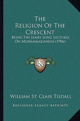 The Religion Of The Crescent: Being The James Long Lectures On Muhammadanism (1906)