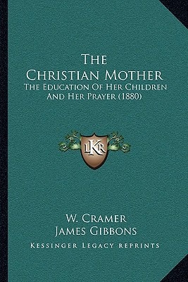 The Christian Mother: The Education Of Her Children And Her Prayer (1880)