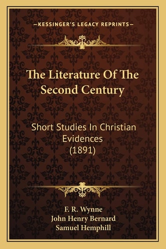 The Literature Of The Second Century: Short Studies In Christian Evidences (1891)