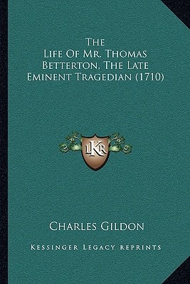 The Life Of Mr. Thomas Betterton, The Late Eminent Tragedian (1710)