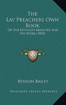 The Lay Preachers Own Book: Or The Efficient Minister And His Work (1854)