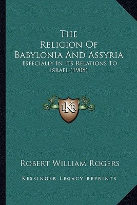 The Religion Of Babylonia And Assyria: Especially In Its Relations To Israel (1908)