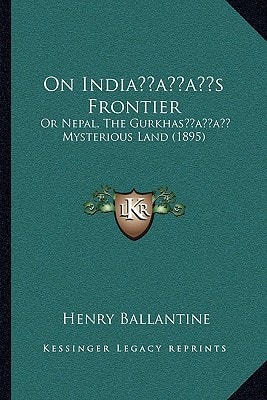 On India’s Frontier: Or Nepal, The Gurkhas’ Mysterious Land (1895)