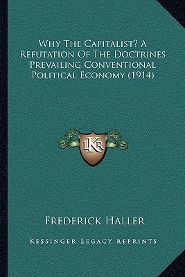 Why The Capitalist? A Refutation Of The Doctrines Prevailing Conventional Political Economy (1914)