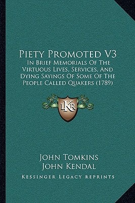 Piety Promoted V3: In Brief Memorials Of The Virtuous Lives, Services, And Dying Sayings Of Some Of The People Called Quakers (1789)