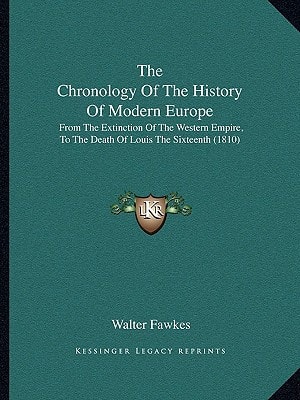 The Chronology Of The History Of Modern Europe: From The Extinction Of The Western Empire, To The Death Of Louis The Sixteenth (1810)