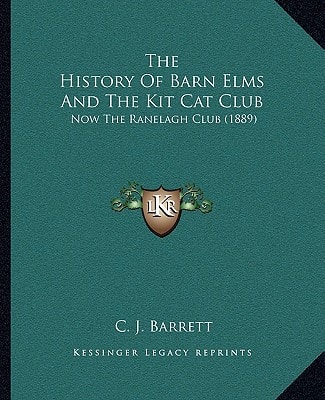 The History Of Barn Elms And The Kit Cat Club: Now The Ranelagh Club (1889)