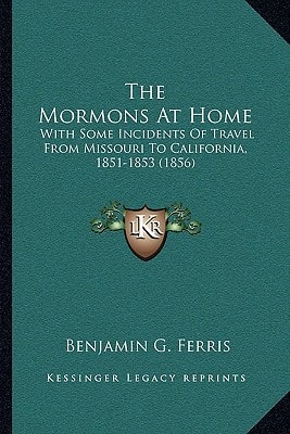 The Mormons At Home: With Some Incidents Of Travel From Missouri To California, 1851-1853 (1856)