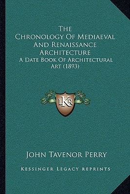 The Chronology Of Mediaeval And Renaissance Architecture: A Date Book Of Architectural Art (1893)