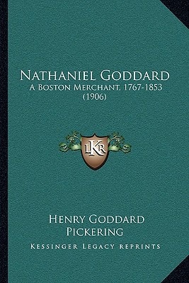 Nathaniel Goddard: A Boston Merchant, 1767-1853 (1906)