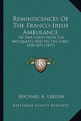 Reminiscences Of The Franco-Irish Ambulance: Or Our Corps With The Mocquarts And On The Loire, 1870-1871 (1873)