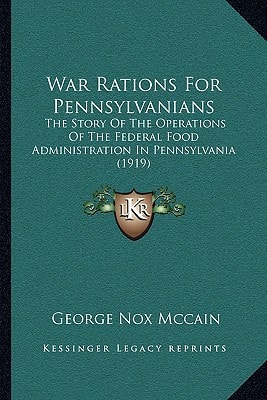 War Rations For Pennsylvanians: The Story Of The Operations Of The Federal Food Administration In Pennsylvania (1919)
