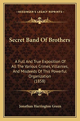 Secret Band Of Brothers: A Full And True Exposition Of All The Various Crimes, Villainies, And Misdeeds Of This Powerful Organization (1858)